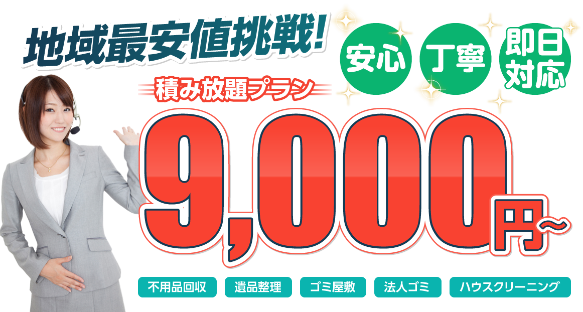 地域最安値挑戦 安心・丁寧・即日 積み放題プラン9000円 不用品 遺品整理 ゴミ屋敷 法人ゴミ ハウスクリーニング